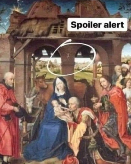 A classical depiction of the "Adoration of the Magi" (painted by Rogier van der Weyden for the central panel of the St. Columba Altarpiece, approximately 1455).

All the barn animals and people are focused on Baby Jesus in his mother's arms. A crucifix hangs in the background on the wall. It is circled and someone from modern times has captioned the words "spoiler alert" near it.

https://en.m.wikipedia.org/wiki/Saint_Columba_Altarpiece#:~:text=The%20Saint%20Columba%20Altarpiece%20(or,painted%20during%20his%20late%20period.