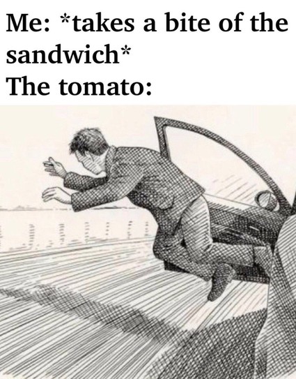A man is dramatically flying out of a car mid-motion, symbolizing a tomato being launched from a sandwich after one bite.