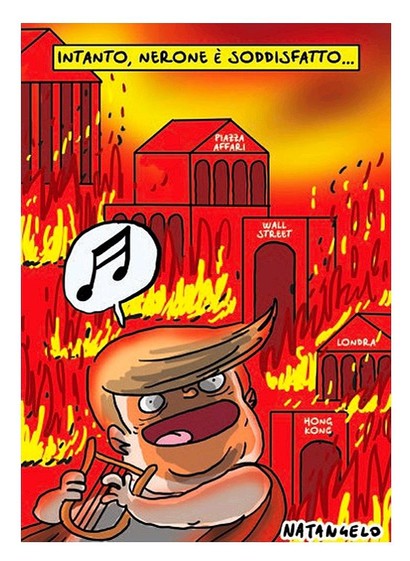 Intanto, Nerone è soddisfatto...

Nel disegno, la città di Roma a fuoco. In primo piano c'è Donald Trump che canta suonando una lira. 
Sui palazzi infuocati alle sue spalle si leggono i nomi di Hong Kong, Londra, Piazza Affari e Wall Street.