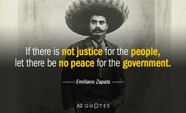 Image of Emiliano Zapata in a large sombrero, with the following quote: If there is not justice for the people, let there be no peace for the govbernment.